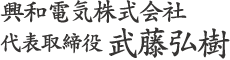 興和電気株式会社 代表取締役 武藤弘樹